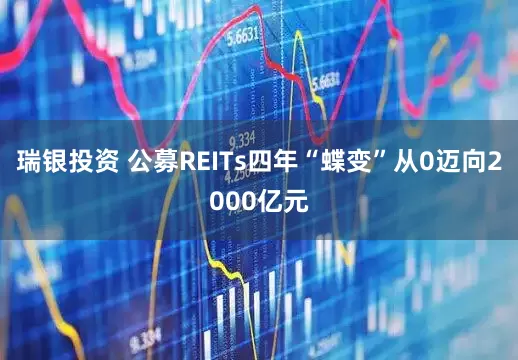 瑞银投资 公募REITs四年“蝶变”从0迈向2000亿元