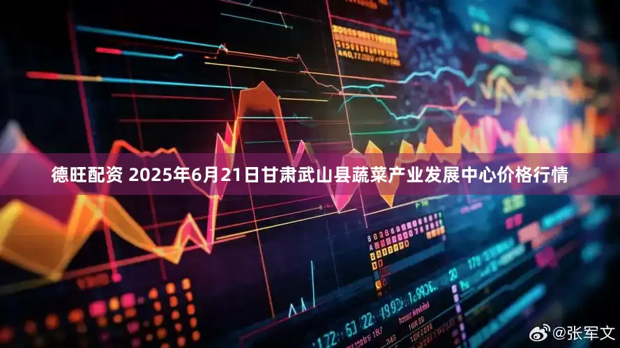 德旺配资 2025年6月21日甘肃武山县蔬菜产业发展中心价格行情