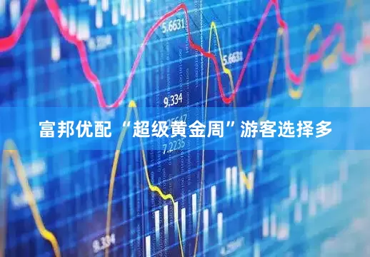 富邦优配 “超级黄金周”游客选择多